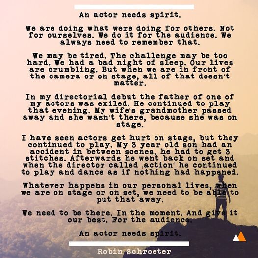An actor needs spirit.

We are doing what were doing for others. Not for ourselves. We do it for the audience. We alway…